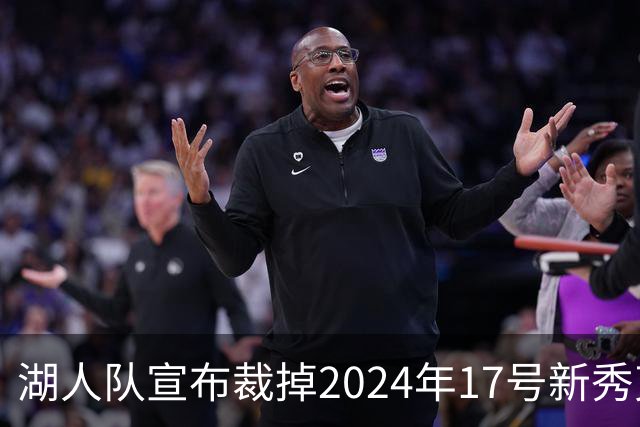 湖人队宣布裁掉2024年17号新秀克内克特