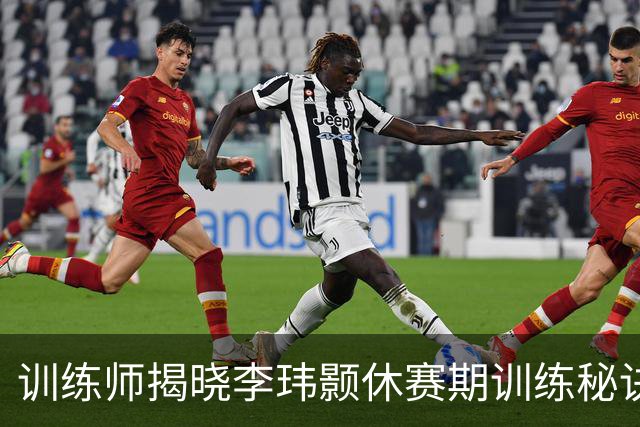 训练师揭晓李玮颢休赛期训练秘诀：小步伐与出手时机的完美结合